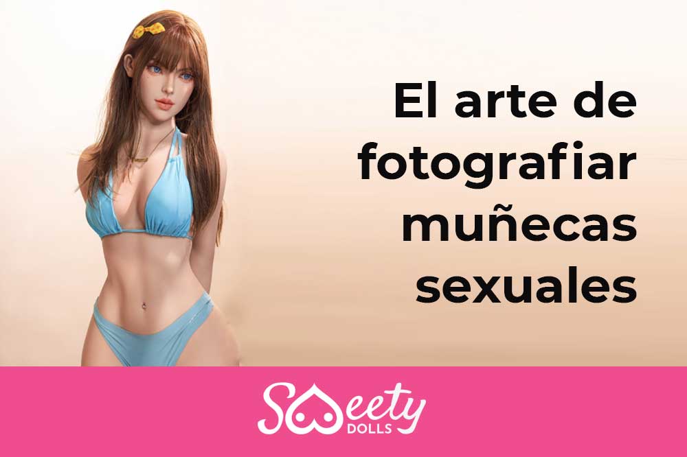 El Arte de Fotografiar Muñecas Sexuales: Consejos y Técnicas para Capturar Imágenes Realistas 11 fotografia-muñecas-sexuales