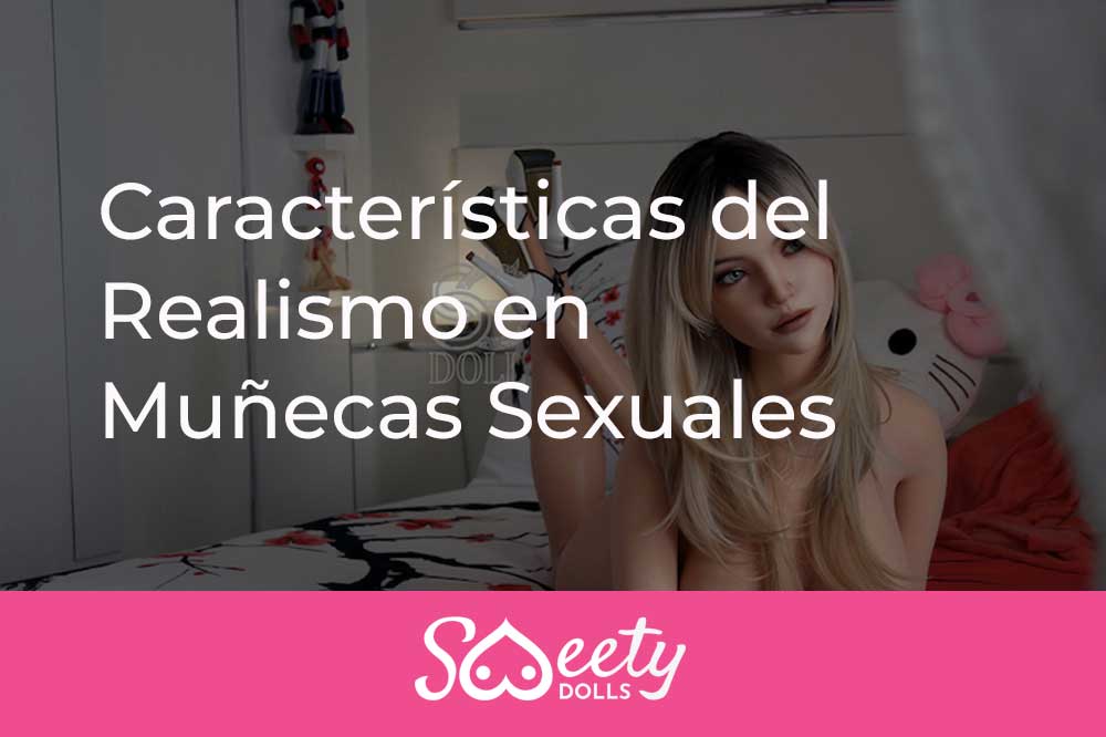 Características del realismo en muñecas sexuales 5 características del realismo en muñecas sexuales